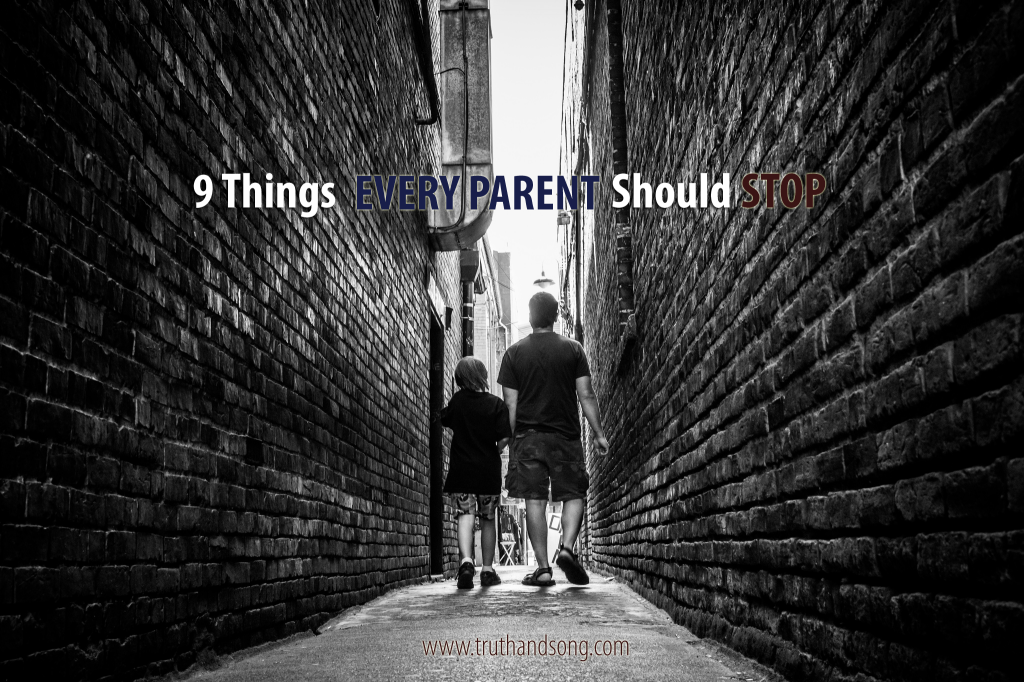 9 Things Every Parent Should Stop - truthandsong.com